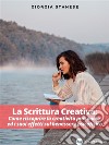 LA SCRITTURA CREATIVA: Come riscoprire la creatività personale ed i suoi effetti sul benessere psicofisico. E-book. Formato EPUB ebook