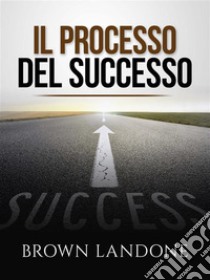 Il Processo del Successo (Tradotto). E-book. Formato EPUB ebook di Brown Landone