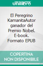 El Peregrino KamanitaAutor ganador del Premio Nobel. E-book. Formato EPUB ebook