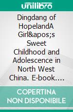 Dingdang of HopelandA Girl&apos;s Sweet Childhood and Adolescence in North West China. E-book. Formato EPUB