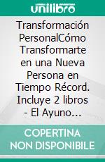 Transformación PersonalCómo Transformarte en una Nueva Persona en Tiempo Récord. Incluye 2 libros - El Ayuno de Dopamina, Superando tus Fobias. E-book. Formato EPUB