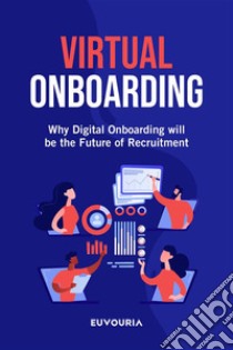 Virtual OnboardingWhy Digital Onboarding will be the Future of Recruitment. E-book. Formato EPUB ebook di Euvouria LLC