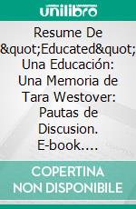 Resume De &quot;Educated&quot; Una Educación: Una Memoria de Tara Westover: Pautas de Discusion. E-book. Formato EPUB ebook