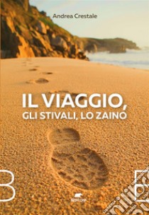 Il viaggio, gli stivali, lo zaino. E-book. Formato EPUB ebook di Andrea Crestale