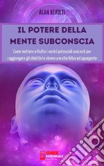 Il potere della mente subconsciaCome mettere a frutto i nostri potenziali nascosti per raggiungere gli obiettivi e vivere una vita felice ed appagante. E-book. Formato PDF ebook