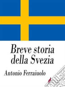 Breve storia della Svezia. E-book. Formato EPUB ebook di Antonio Ferraiuolo