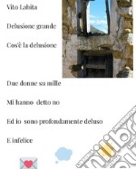 Delusione grande ... che cos&apos;è la delusioneDue donne su mille  mi hanno detto no ed io sono profondamente deluso e infelice. E-book. Formato EPUB ebook