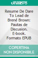 Resume De Dare To Lead de Brené Brown: Pautas de Discusion. E-book. Formato EPUB