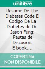 Resume De The Diabetes Code El Codigo De La Diabetes de Dr. Jason Fung: Pautas de Discusion. E-book. Formato EPUB