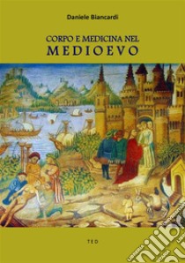 Corpo e medicina nel Medioevo. E-book. Formato EPUB ebook di Daniele Biancardi