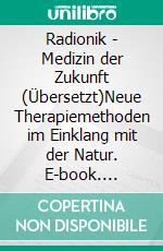 Radionik - Medizin der Zukunft (Übersetzt)Neue Therapiemethoden im Einklang mit der Natur. E-book. Formato EPUB ebook