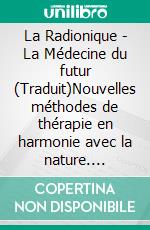 La Radionique - La Médecine du futur (Traduit)Nouvelles méthodes de thérapie en harmonie avec la nature. E-book. Formato EPUB ebook