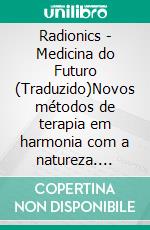 Radionics - Medicina do Futuro (Traduzido)Novos métodos de terapia em harmonia com a natureza. E-book. Formato EPUB ebook