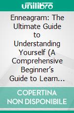 Enneagram: The Ultimate Guide to Understanding Yourself (A Comprehensive Beginner’s Guide to Learn the Realms of Enneagram). E-book. Formato EPUB ebook