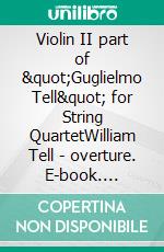 Violin II part of &quot;Guglielmo Tell&quot; for String QuartetWilliam Tell - overture. E-book. Formato PDF ebook