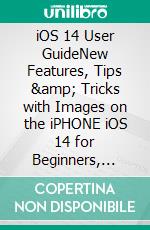 iOS 14 User GuideNew Features, Tips &amp; Tricks with Images on the iPHONE iOS 14 for Beginners, seniors, and Pros.. E-book. Formato EPUB ebook