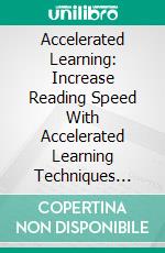 Accelerated Learning: Increase Reading Speed With Accelerated Learning Techniques (Productivity and Use Your Acquired Skills to Make a Passive Income!). E-book. Formato EPUB ebook