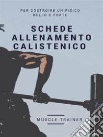 Schede Allenamento Calistenico. E-book. Formato EPUB ebook di Muscle Trainer