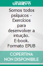 Somos todos psíquicos - Exercícios para desenvolver a intuição. E-book. Formato EPUB ebook di Angela Heal