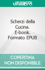 Scherzi della Cucina. E-book. Formato EPUB ebook