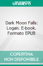 Dark Moon Falls: Logan. E-book. Formato EPUB ebook