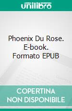 Phoenix Du Rose. E-book. Formato EPUB ebook