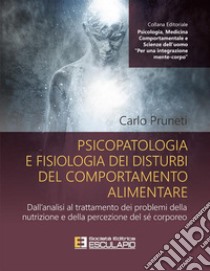 Psicopatologia e fisiologia dei disturbi del comportamento alimentareDall'analisi al trattamento dei problemi della nutrizione e della percezione del sè corporeo. E-book. Formato PDF ebook di Carlo Pruneti