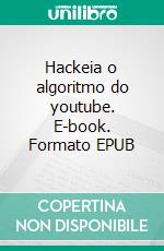 Hackeia o algoritmo do youtube. E-book. Formato EPUB ebook