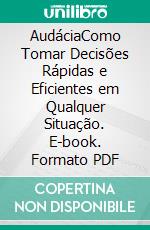 AudáciaComo Tomar Decisões Rápidas e Eficientes em Qualquer Situação. E-book. Formato PDF ebook