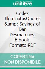 Codex IlluminatusQuotes &amp; Sayings of Dan Desmarques. E-book. Formato PDF ebook