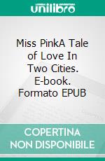 Miss PinkA Tale of Love In Two Cities. E-book. Formato EPUB