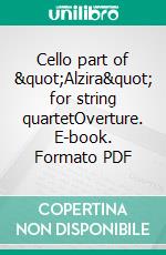 Cello part of &quot;Alzira&quot; for string quartetOverture. E-book. Formato PDF