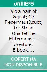 Viola part of &quot;Die Fledermaus&quot; for String QuartetThe Flittermouse - overture. E-book. Formato PDF ebook