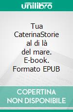 Tua CaterinaStorie al di là del mare. E-book. Formato EPUB ebook di Formosa Gabriele