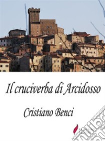 Il cruciverba di Arcidosso. E-book. Formato EPUB ebook di Cristiano Benci