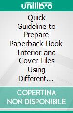 Quick Guideline to Prepare Paperback Book Interior and Cover Files Using Different Applications. E-book. Formato PDF ebook