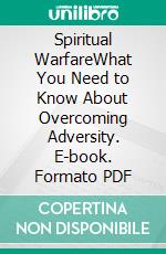 Spiritual WarfareWhat You Need to Know About Overcoming Adversity. E-book. Formato PDF ebook