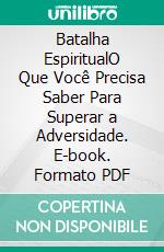 Batalha EspiritualO Que Você Precisa Saber Para Superar a Adversidade. E-book. Formato PDF ebook