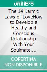 The 14 Karmic Laws of LoveHow to Develop a Healthy and Conscious Relationship With Your Soulmate. E-book. Formato PDF ebook