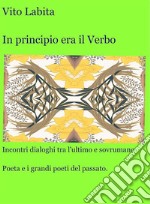 In principio era il VerboIncontri dialoghi tra l&apos;ultimo e sovrumano poeta e i grandi poeti del passato. E-book. Formato EPUB ebook