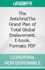The AntichristThe Grand Plan of Total Global Enslavement. E-book. Formato PDF ebook
