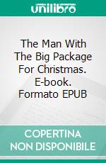 The Man With The Big Package For Christmas. E-book. Formato EPUB ebook di Bea Morris