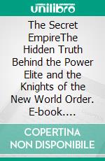 The Secret EmpireThe Hidden Truth Behind the Power Elite and the Knights of the New World Order. E-book. Formato PDF ebook