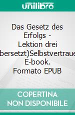Das Gesetz des Erfolgs - Lektion drei (Übersetzt)Selbstvertrauen. E-book. Formato EPUB ebook