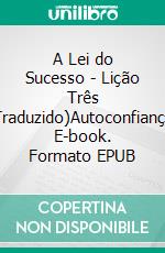 A Lei do Sucesso - Lição Três (Traduzido)Autoconfiança. E-book. Formato EPUB ebook