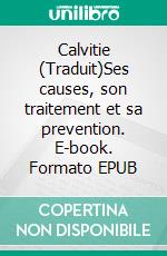 Calvitie (Traduit)Ses causes, son traitement et sa prevention. E-book. Formato EPUB ebook