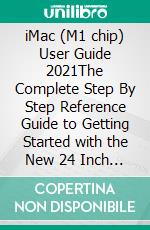 iMac (M1 chip)  User Guide 2021The Complete Step By Step Reference Guide to Getting Started with the New 24 Inch iMac with Screenshots, Tips &amp; Tricks, Magic Keyboard, Gestures, and More. E-book. Formato EPUB ebook