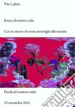 Essere al settimo cielo con le ottave e le none meraviglie del mondoFavola del settimo cielo  23 novembre 2021. E-book. Formato EPUB ebook