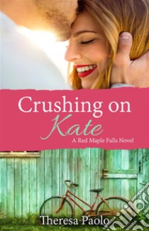 Crushing on Kate. E-book. Formato EPUB ebook di Theresa Paolo