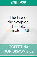 The Life of the Scorpion. E-book. Formato EPUB ebook